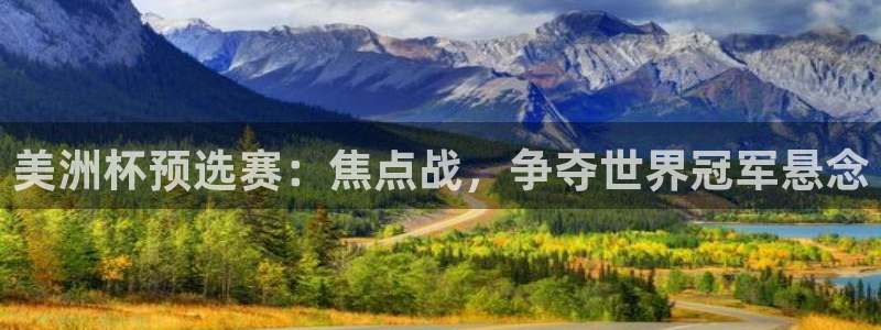 世界杯预选赛欧洲区赛程:美洲杯预选赛:焦点战,争夺世界冠军悬念
